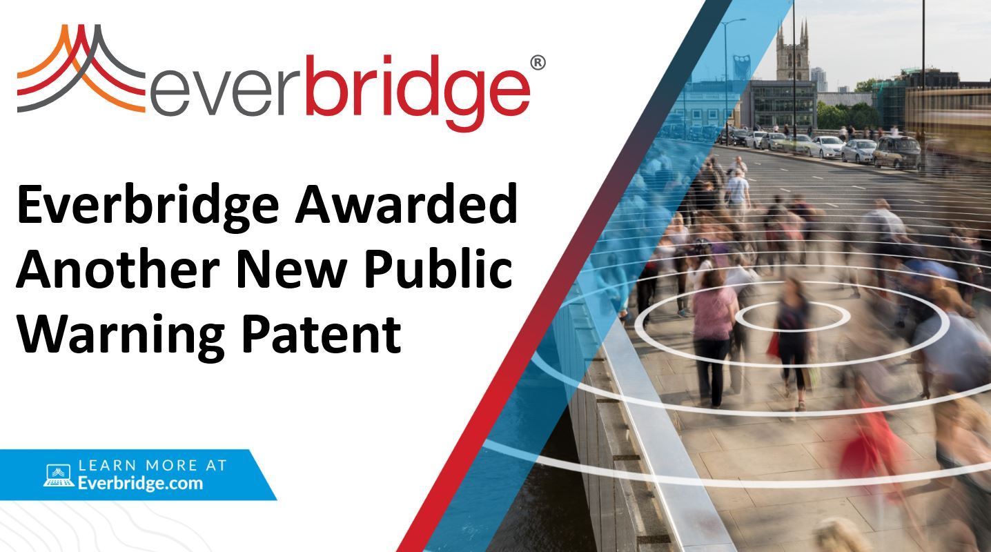 Everbridge Awarded Revolutionary New Public Warning Patent for Technology that Automates the Selection of the Optimal Communications Channels to Reach the Broadest, Hyper-Targeted Populations – as Fast as Possible – During a Crisis